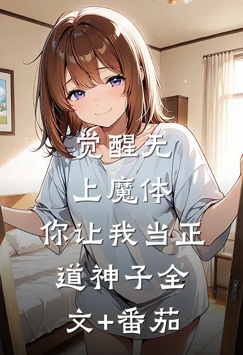 觉醒无上魔体，你让我当正道神子全文+番茄