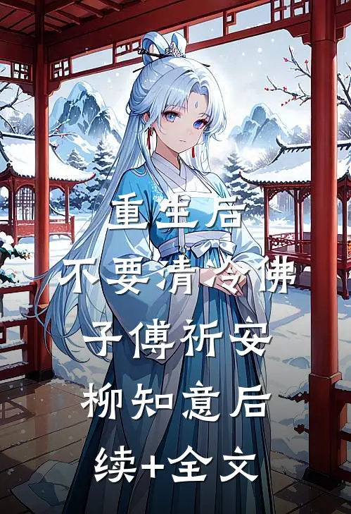 重生后，不要清冷佛子傅祈安柳知意后续+全文