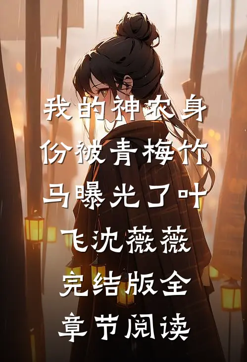 我的神农身份被青梅竹马曝光了叶飞沈薇薇完结版全章节阅读