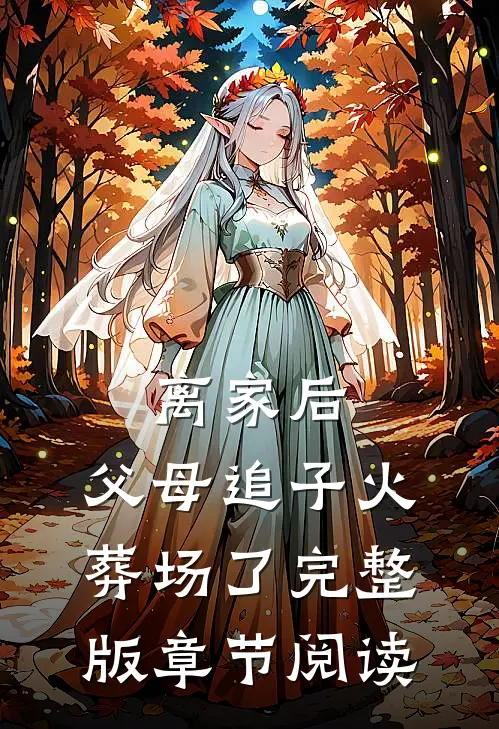 离家后，父母追子火葬场了完整版章节阅读