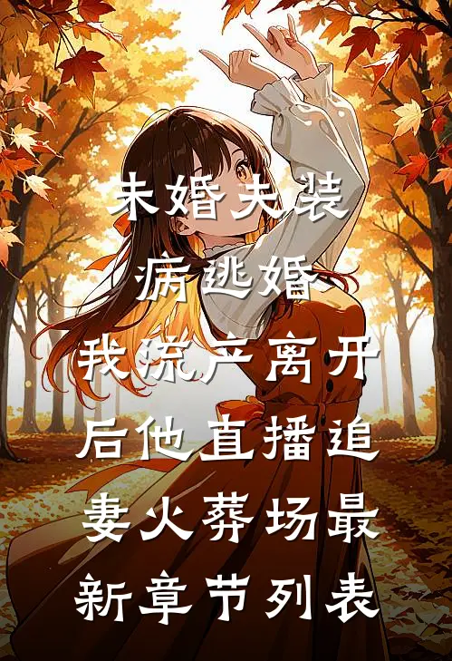 未婚夫装病逃婚，我流产离开后他直播追妻火葬场最新章节列表
