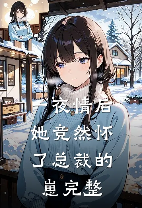 一夜情后，她竟然怀了总裁的崽完整