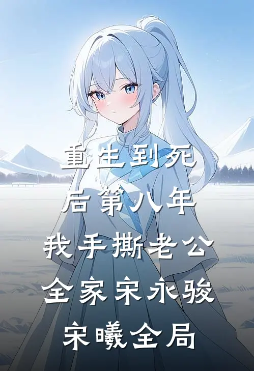 重生到死后第八年，我手撕老公全家宋永骏宋曦全局