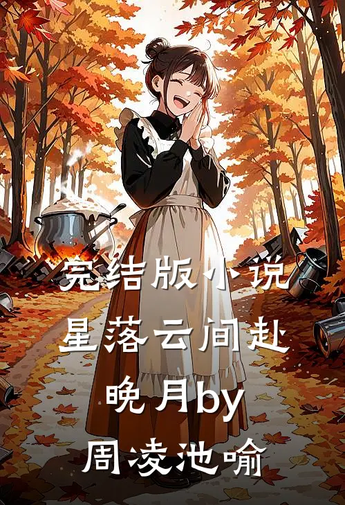 完结版小说星落云间赴晚月by周凌池喻