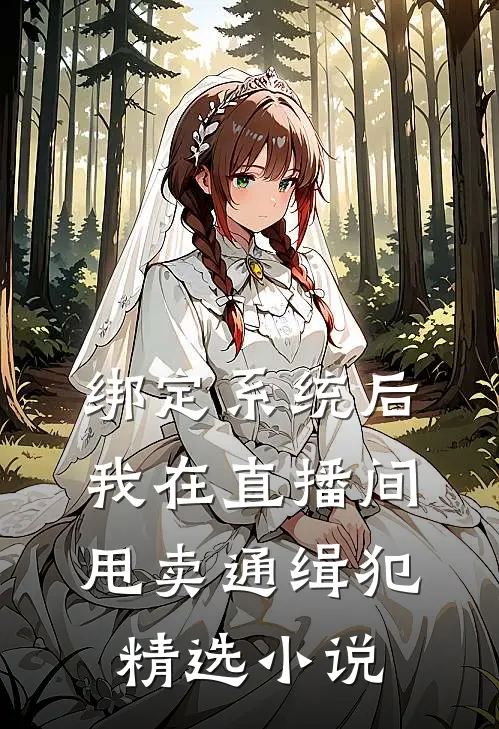 绑定系统后，我在直播间甩卖通缉犯精选小说