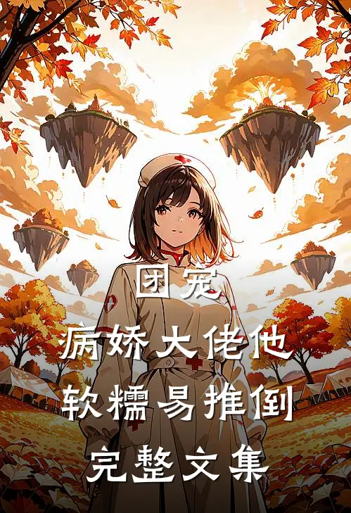 团宠病娇大佬他软糯易推倒完整文集免费阅读