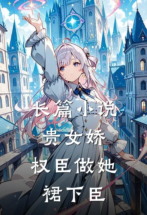 长篇小说贵女娇：权臣做她裙下臣