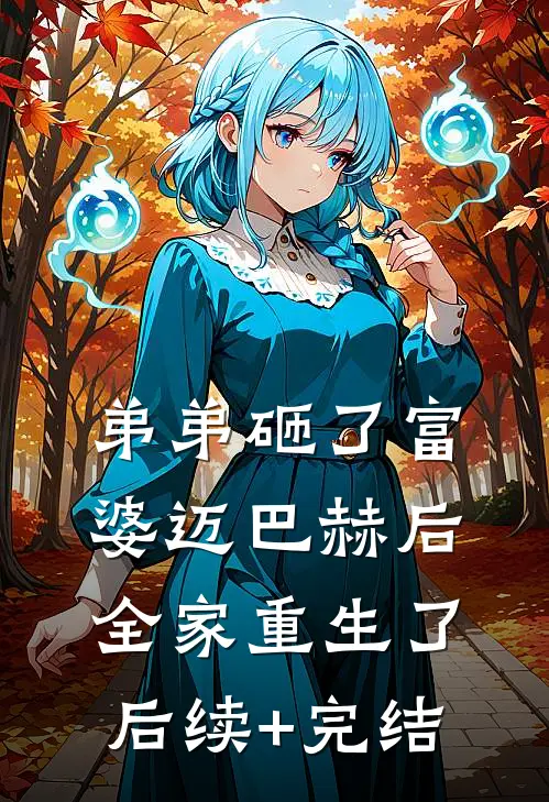 弟弟砸了富婆迈巴赫后，全家重生了后续+完结
