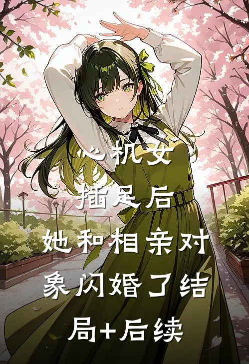 心机女插足后，她和相亲对象闪婚了结局+后续