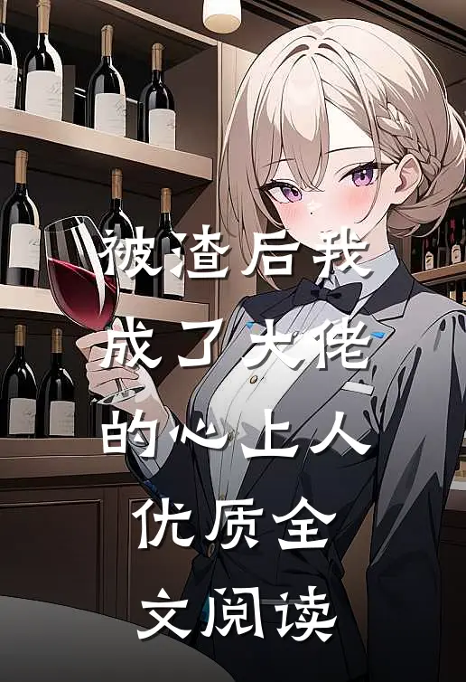 被渣后我成了大佬的心上人优质全文阅读