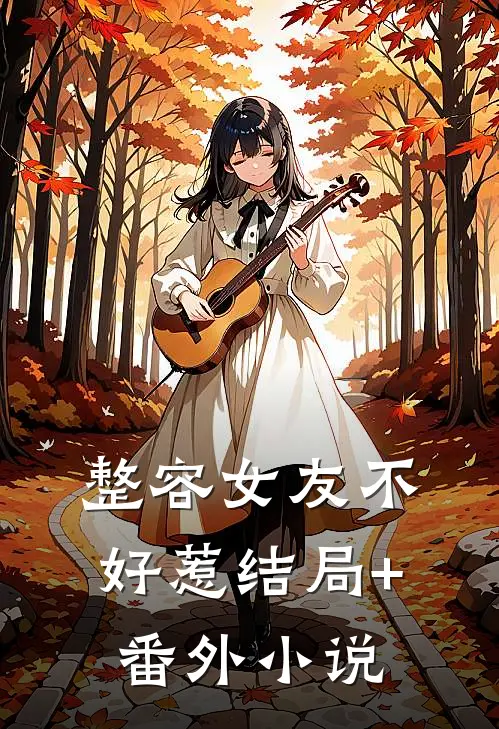 整容女友不好惹结局+番外小说