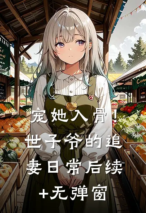 宠她入骨！世子爷的追妻日常后续+无弹窗
