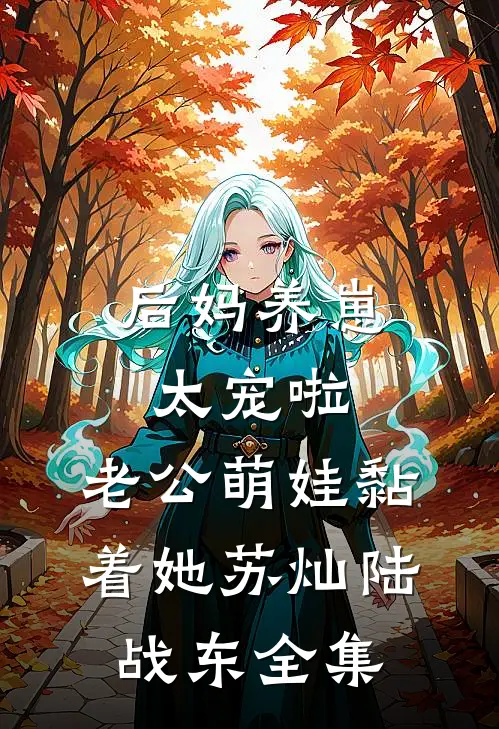 后妈养崽：太宠啦，老公萌娃黏着她苏灿陆战东全集