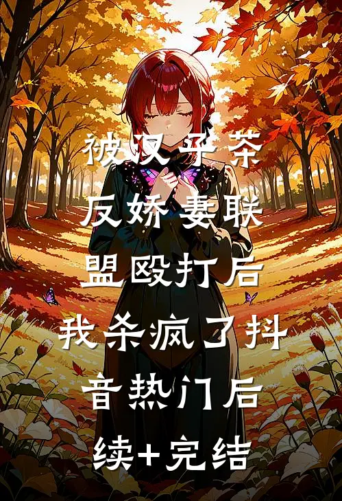 被汉子茶反娇妻联盟殴打后，我杀疯了抖音热门后续+完结
