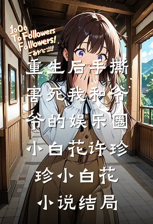 重生后手撕害死我和爷爷的娱乐圈小白花许珍珍小白花小说结局