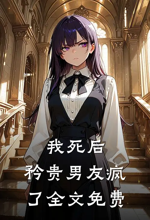 我死后，矜贵男友疯了全文免费