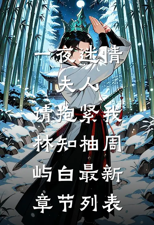 一夜迷情：夫人，请抱紧我林知柚周屿白最新章节列表