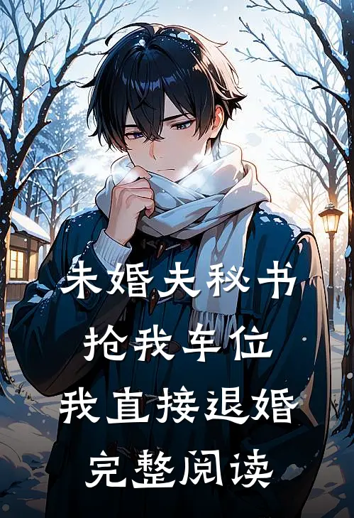 未婚夫秘书抢我车位，我直接退婚完整阅读