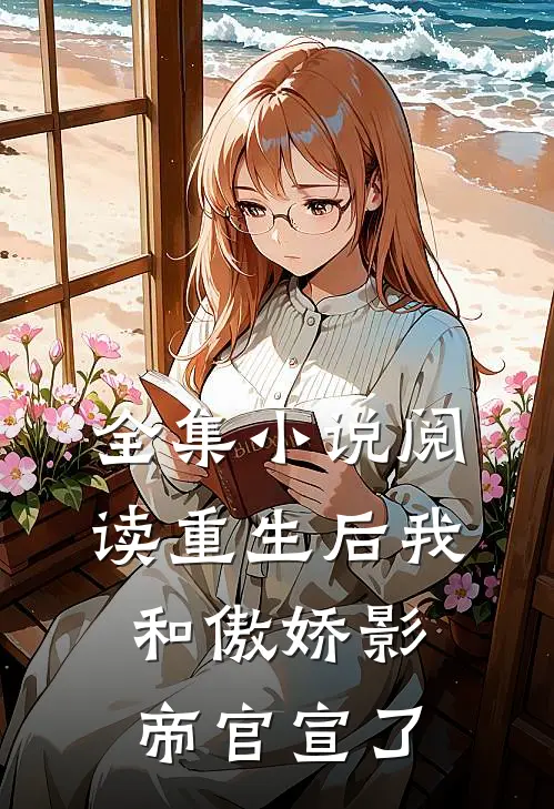 全集小说阅读重生后我和傲娇影帝官宣了