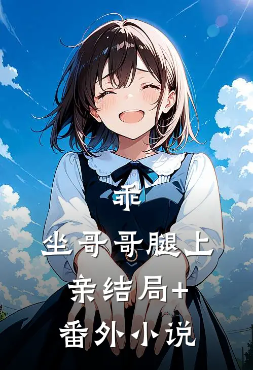 乖，坐哥哥腿上亲结局+番外小说