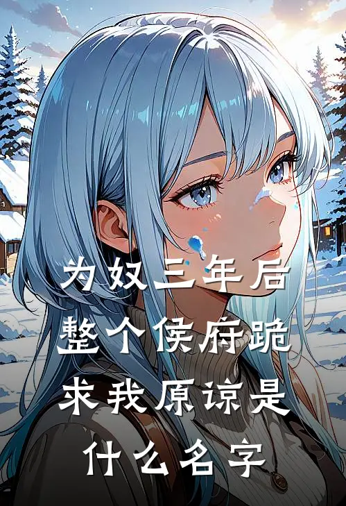 为奴三年后，整个侯府跪求我原谅是什么名字