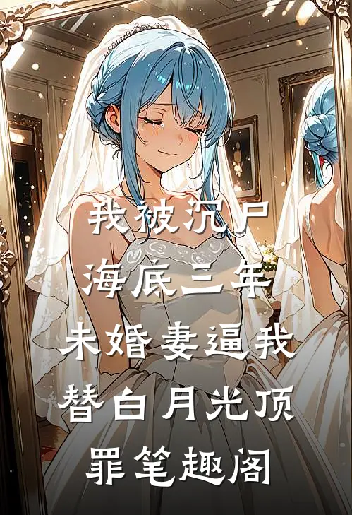 我被沉尸海底三年，未婚妻逼我替白月光顶罪笔趣阁