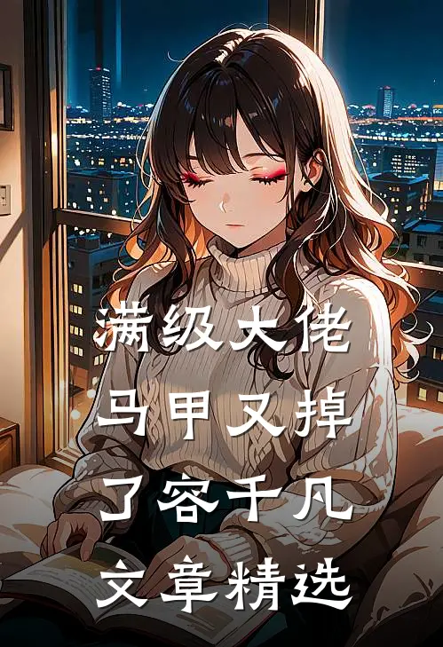 满级大佬马甲又掉了容千凡文章精选