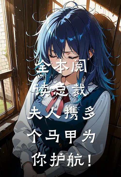 全本阅读总裁，夫人携多个马甲为你护航！