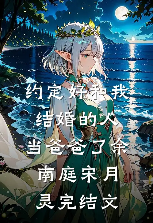 约定好和我结婚的人，当爸爸了余南庭宋月灵完结文