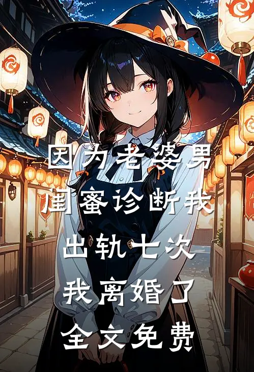 因为老婆男闺蜜诊断我出轨七次，我离婚了全文免费