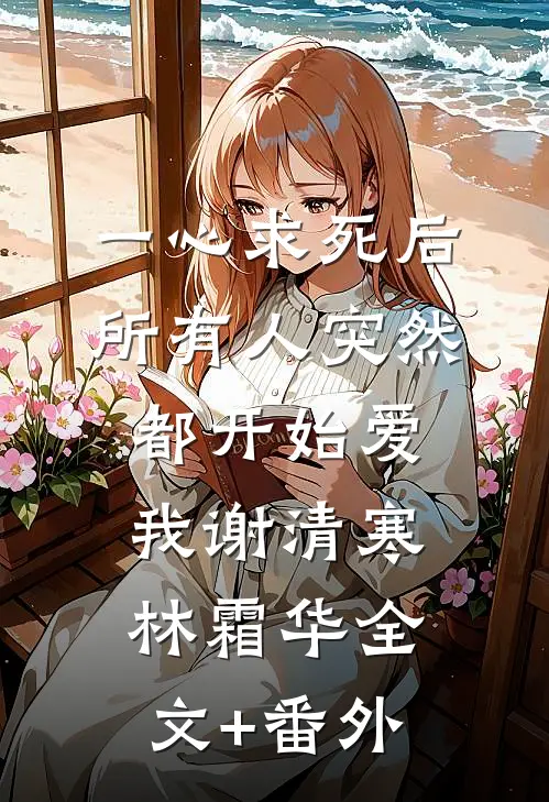 一心求死后，所有人突然都开始爱我谢清寒林霜华全文+番外