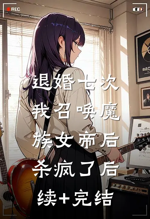 退婚七次，我召唤魔族女帝后杀疯了后续+完结