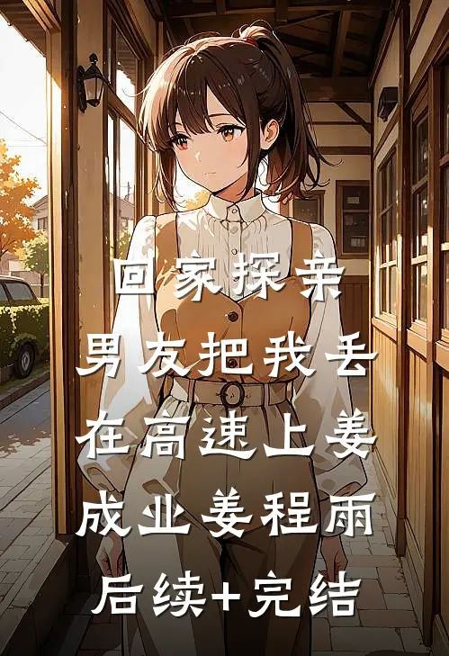 回家探亲，男友把我丢在高速上姜成业姜程雨后续+完结