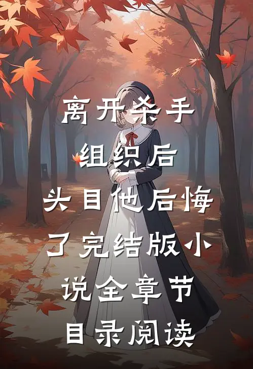 离开杀手组织后，头目他后悔了完结版小说全章节目录阅读
