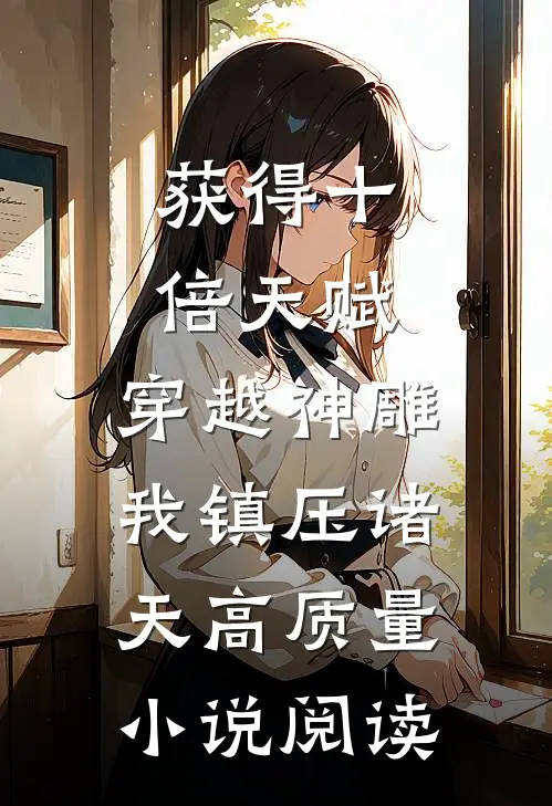 获得十倍天赋,穿越神雕我镇压诸天高质量小说阅读