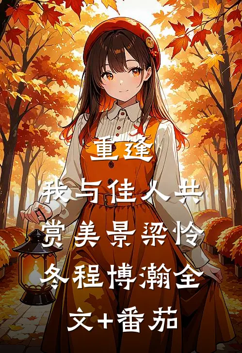 重逢：我与佳人共赏美景梁怜冬程博瀚全文+番茄