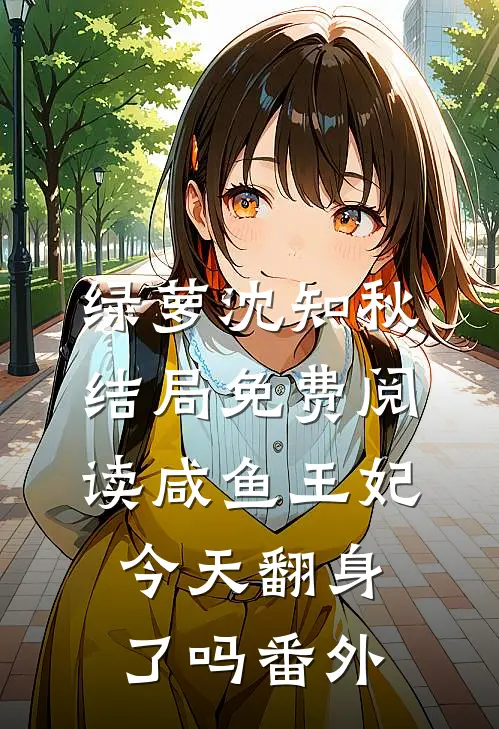 绿萝沈知秋结局免费阅读咸鱼王妃今天翻身了吗番外
