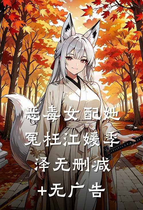 恶毒女配她冤枉江媛季泽无删减+无广告