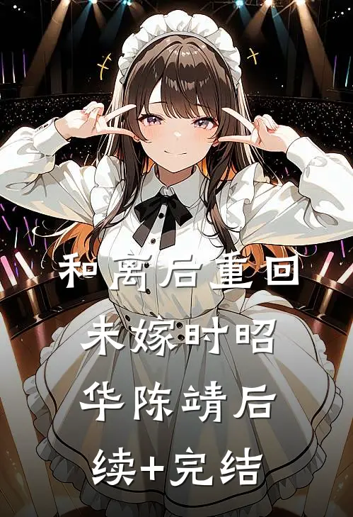 和离后重回未嫁时昭华陈靖后续+完结