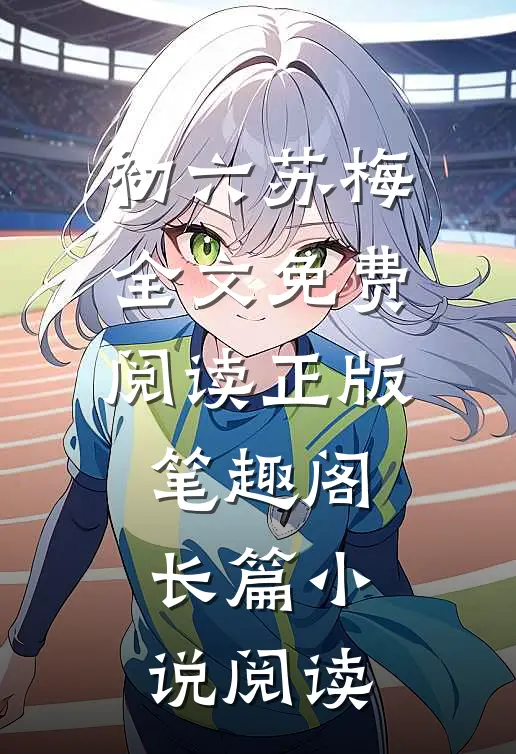 初六苏梅全文免费阅读正版笔趣阁长篇小说阅读