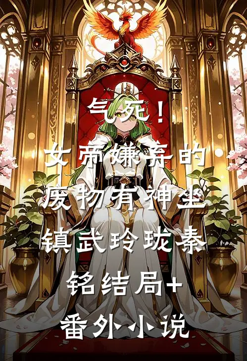 气死！女帝嫌弃的废物有神坐镇武玲珑秦铭结局+番外小说