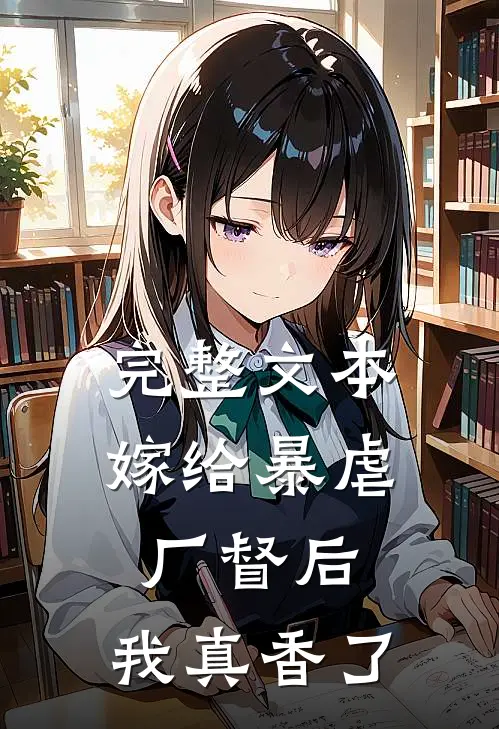 完整文本嫁给暴虐厂督后，我真香了