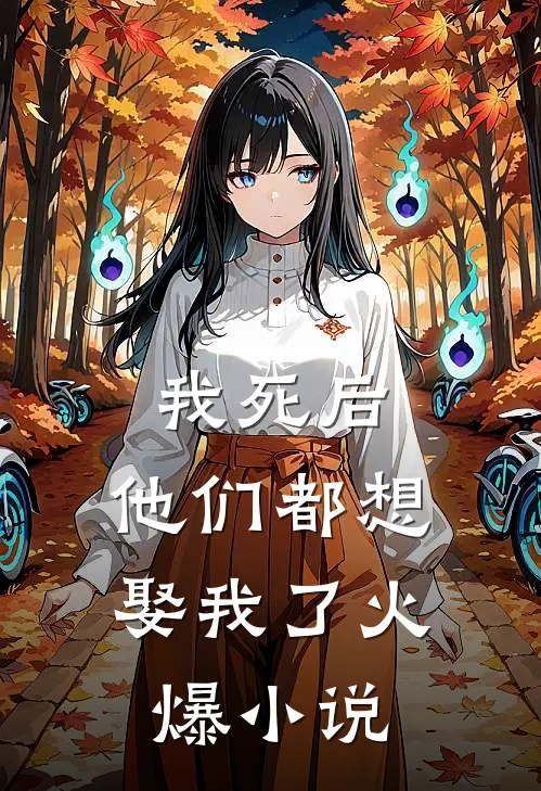我死后，他们都想娶我了火爆小说