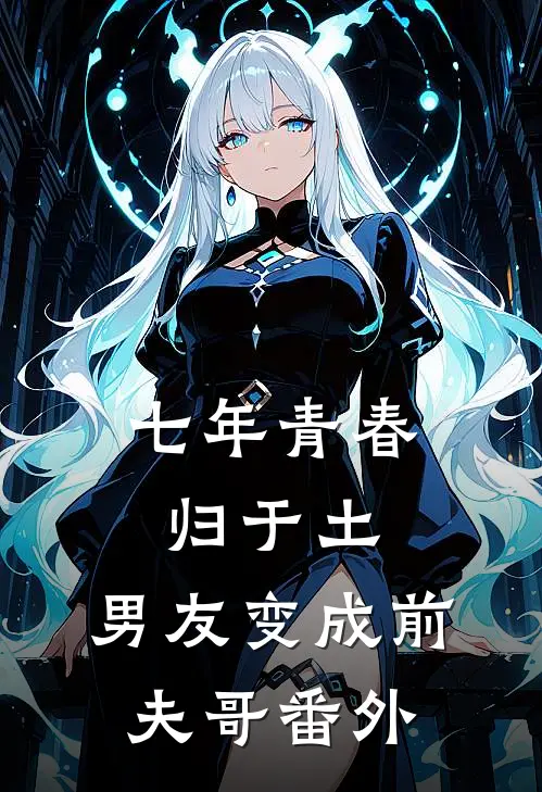 七年青春归于土，男友变成前夫哥番外