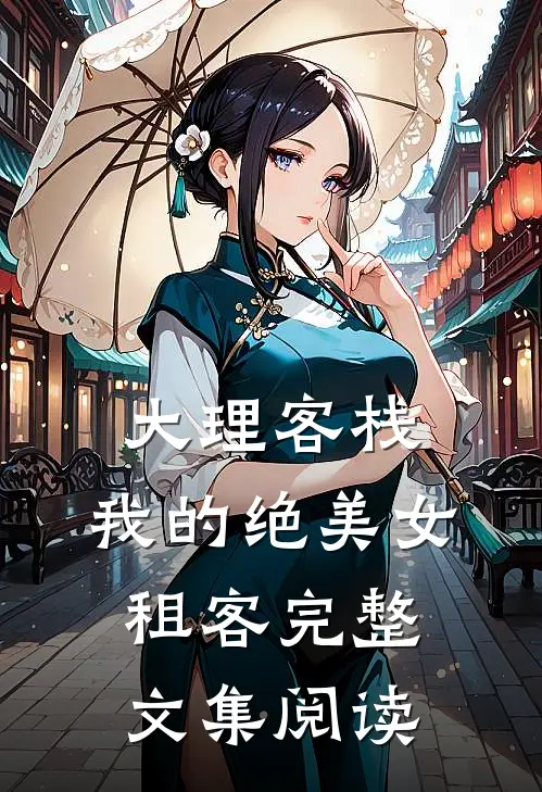 大理客栈：我的绝美女租客完整文集阅读