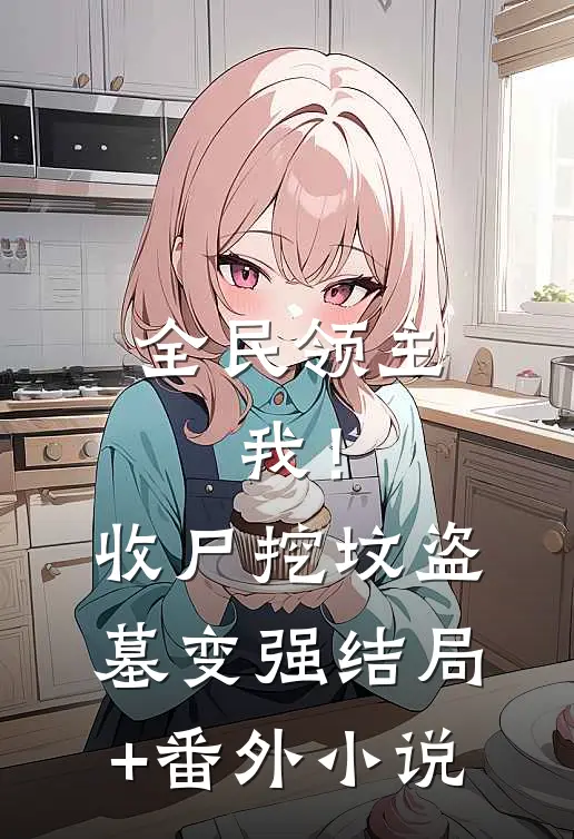 全民领主：我！收尸挖坟盗墓变强结局+番外小说