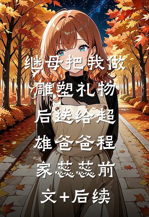 继母把我做雕塑礼物后送给超雄爸爸程家蕊蕊前文+后续