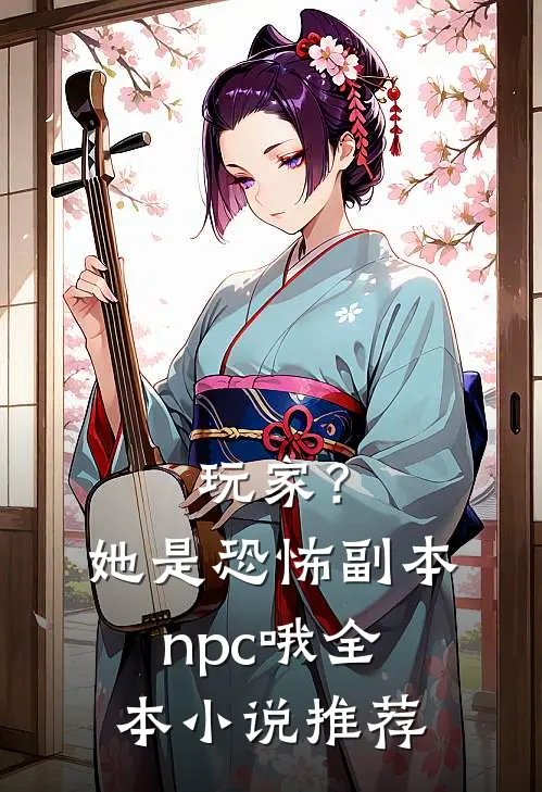 玩家？她是恐怖副本npc哦全本小说推荐