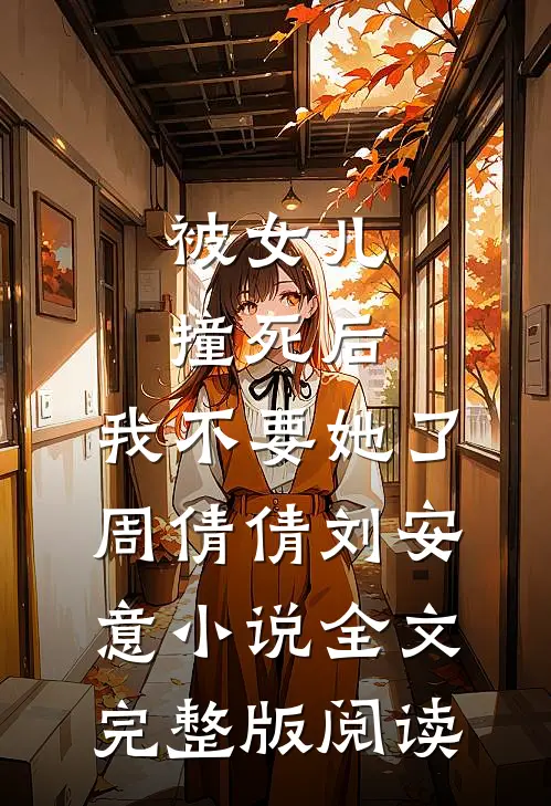 《被女儿撞死后，我不要她了》周倩倩刘安意小说全文完整版阅读