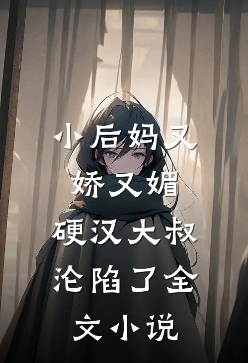 小后妈又娇又媚：硬汉大叔沦陷了全文小说